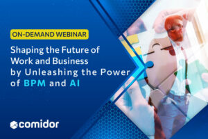 Shaping the Future of Work and Business by Unleashing the Power of BPM and AI | Comidor